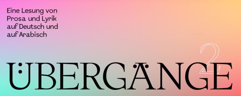ÜBERGÄNGE 2 – Eine Lesung von Prosa und Lyrik auf Deutsch und Arabisch